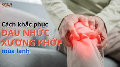 ĐAU NHỨC XƯƠNG KHỚP VÀO MÙA LẠNH ? CÁCH KHẮC PHỤC HIỆU QUẢ